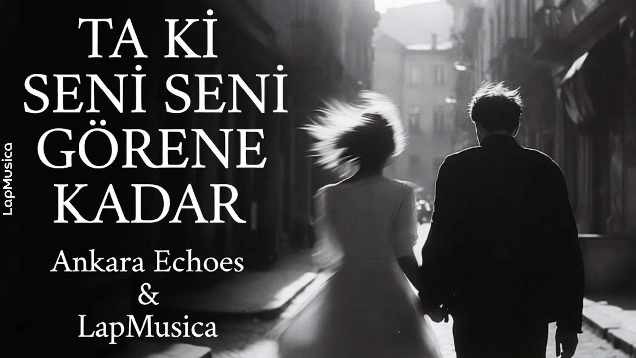 Ankara Echoes & LapMusica | Ta Ki Seni Görene Kadar Mp3 İndir